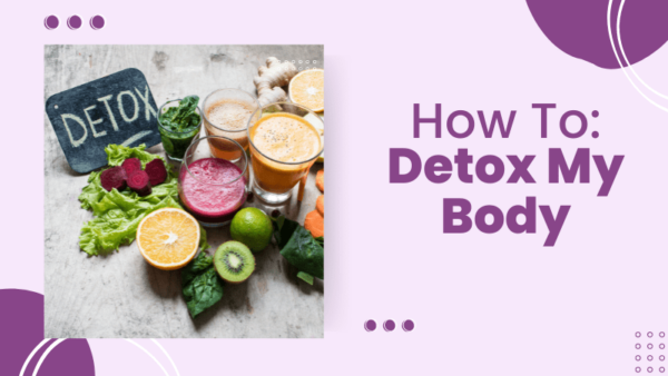 How Can I Safely Detox My Body?